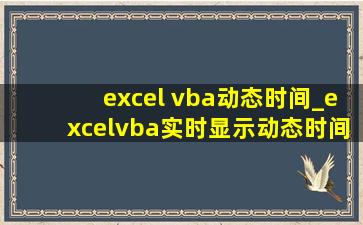 excel vba动态时间_excelvba实时显示动态时间